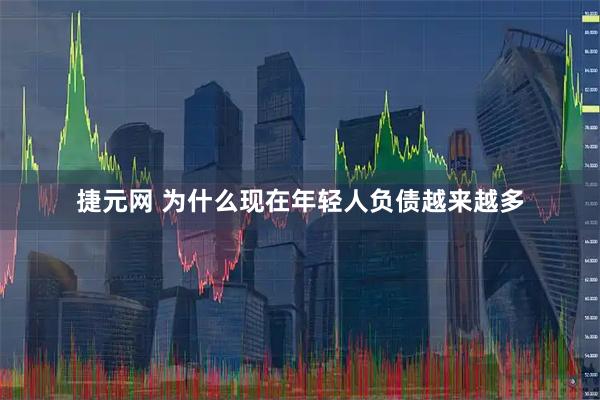 捷元网 为什么现在年轻人负债越来越多